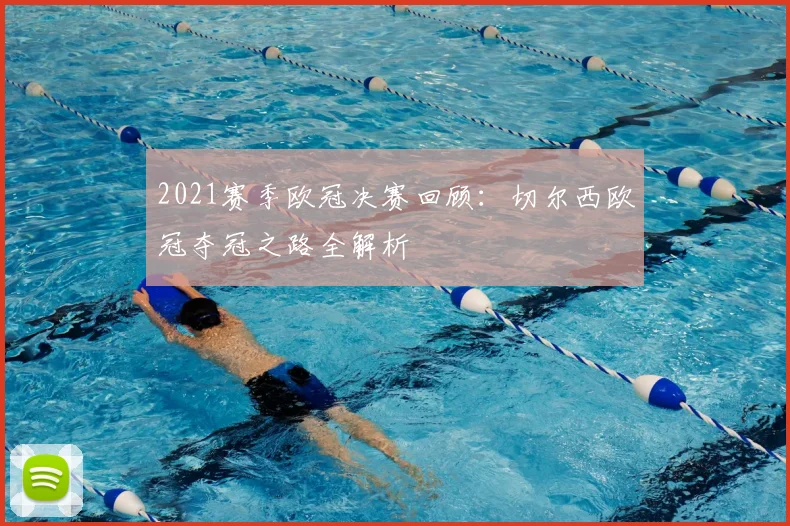 2021赛季欧冠决赛回顾：切尔西欧冠夺冠之路全解析