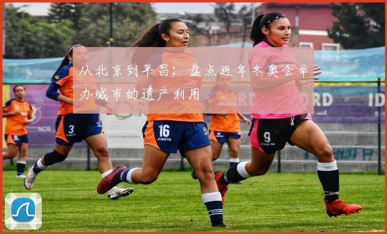 从北京到平昌:盘点近年冬奥会举办城市的遗产利用